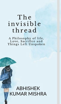 The invisible thread: A philosophy of life, love, sacrifice and things left unspoken