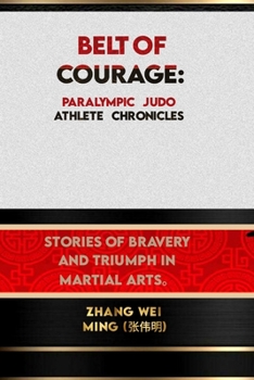 Belt of Courage: Paralympic Judo Athlete Chronicles: Stories of Bravery and Triumph in martial arts