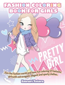Fashion Coloring Book For Girls: Join the fashion world and have fun coloring 57 fantastic girls with extravagant, elegant and sporty clothes.