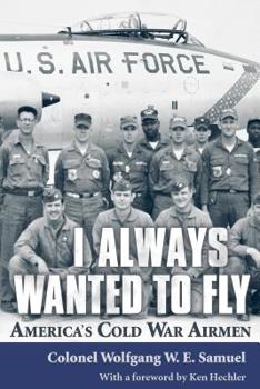 Hardcover I Always Wanted to Fly: America's Cold War Airmen Book