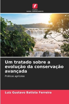 Um tratado sobre a evolução da conservação avançada: Práticas agrícolas (Portuguese Edition)