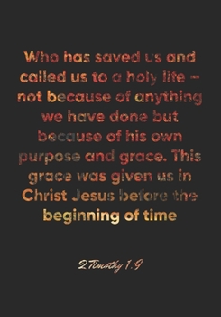 Paperback 2 Timothy 1: 9 Notebook: Who has saved us and called us to a holy life - not because of anything we have done but because of his ow Book
