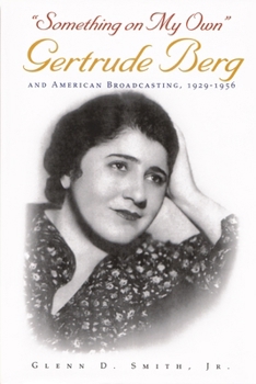 Hardcover Something on My Own: Gertrude Berg and American Broadcasting, 1929-1956 Book