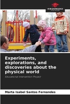 Experiments, explorations, and discoveries about the physical world