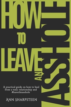 Paperback How to Leave an Asshole: A Practical Guide on How to Heal from a Toxic Relationship and #leavetheasshole Book