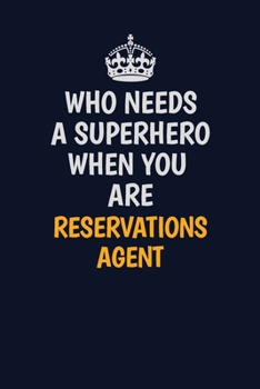 Paperback Who Needs A Superhero When You Are Reservations Agent: Career journal, notebook and writing journal for encouraging men, women and kids. A framework f Book