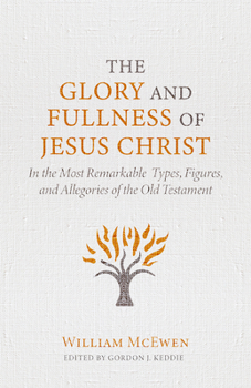 Hardcover The Glory and Fullness of Jesus Christ: In the Most Remarkable Types, Figures, and Allegories of the Old Testament Book