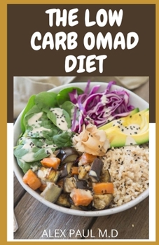 Paperback The Low Carb Omad Diet: Comprehensive Guide On How to combine the Ketogenic Diet with the One Meal A Day Intermittent Fasting Diet to Maximize Book