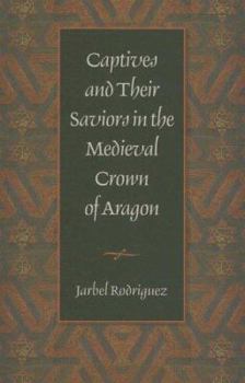 Hardcover Captives & Their Saviors in the Medieval Crown of Aragon Book