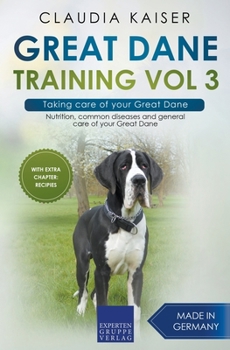 Paperback Great Dane Training Vol 3 - Taking care of your Great Dane: Nutrition, common diseases and general care of your Great Dane Book