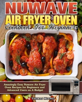 Paperback Nuwave Air Fryer Oven Cookbook for Beginners: Amazingly Easy Nuwave Air Fryer Oven Recipes for Beginners and Advanced Users on A Budget Book