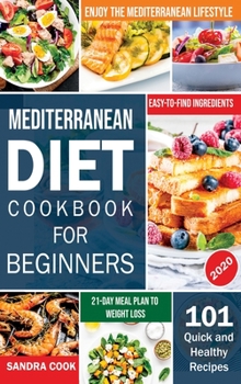 Hardcover Mediterranean Diet For Beginners: 101 Quick and Healthy Recipes with Easy-to-Find Ingredients to Enjoy The Mediterranean Lifestyle (21-Day Meal Plan t Book