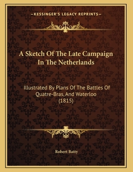 Paperback A Sketch Of The Late Campaign In The Netherlands: Illustrated By Plans Of The Battles Of Quatre-Bras, And Waterloo (1815) Book