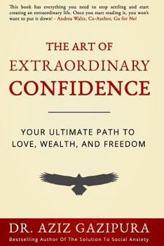 Paperback The Art Of Extraordinary Confidence: Your Ultimate Path To Love, Wealth, And Freedom Book