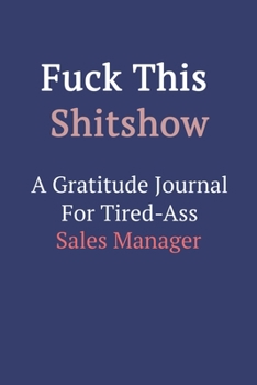 Fuck This ShitShow a Gratitude Journal for Tired-Ass Sales Manager
