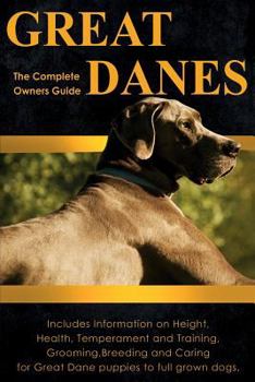 Paperback Great Danes: The Complete Owners Guide. Includes Information on Height, Health, Temperament and Training, Grooming, Breeding and Ca Book