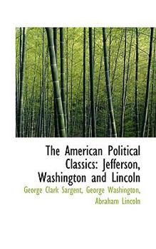The American Political Classics : Jefferson, Washington and Lincoln