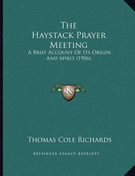 Paperback The Haystack Prayer Meeting: A Brief Account Of Its Origin And Spirit (1906) Book