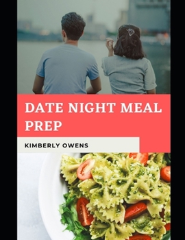 Paperback The Date Night Meal Prep Cookbook: The Complete Guide for an Awesome, Tasty, and Adventurous Date Night Meal Experience Book