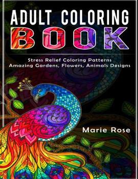 Paperback Adult Coloring Book: Stress Relief Coloring Patterns-Amazing Gardens, Flowers, Animals Designs Book