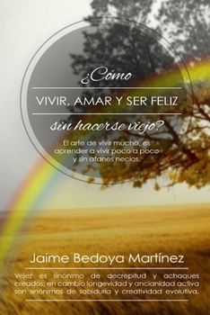 Paperback Como vivir, amar... y ser feliz sin hacerse viejo: El arte de vivir mucho..., es aprender a vivir poco a poco y sin afanes necios. [Spanish] Book