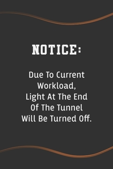 Paperback Notice: Due To Current Workload, Light At The End Of The Tunnel Will Be Turned Off: Blank Lined Journal for Coworkers and Frie Book