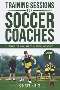 Paperback Training Sessions for Soccer Coaches Book 1: Quality drills and advice to improve your sessions Book