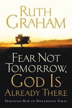 Hardcover Fear Not Tomorrow, God Is Already There: Trusting Him in Uncertain Times Book