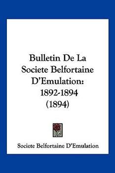Paperback Bulletin De La Societe Belfortaine D'Emulation: 1892-1894 (1894) [French] Book