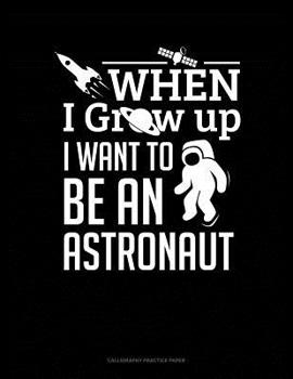 Paperback When I Grow Up I Want To Be An Astronaut: Calligraphy Practice Paper Book