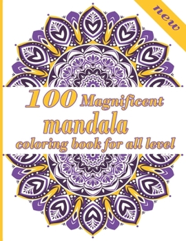 100 Magnificent mandala coloring book for all level: 100 Magical Mandalas An Adult Coloring Book with Fun, Easy, and Relaxing Mandalas