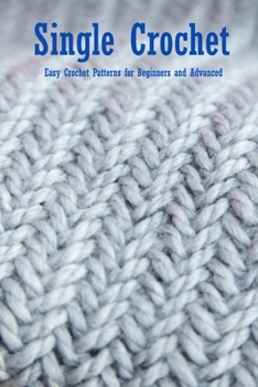 Paperback Single Crochet: Easy Crochet Patterns for Beginners and Advanced: Crochet for Beginners Book