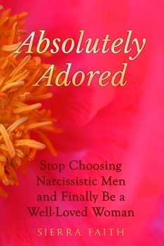 Absolutely Adored: Stop Choosing Narcissistic Men and Finally Be a Well-Loved Woman