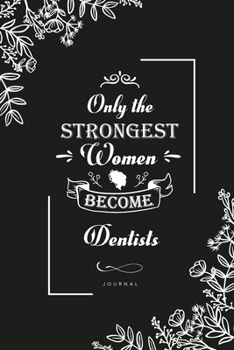 Only the Strongest Women become Dentists: Blank Lined Journal Notebook, Dentists notebook, Dentists journal, Dentists gifts, Lined Journal Notebook for Dentists