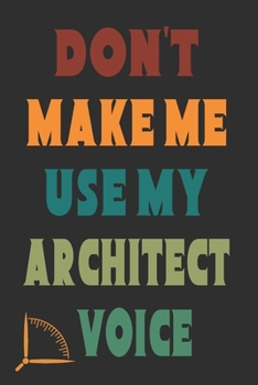 Paperback Don't Make Me Use My Architect Voice: Funny Architecture Design Work Notebook Gift For Architects Book