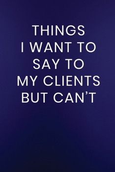 Paperback Things I Want to Say to My Clients But Can't: Journal Notebook 100 Lined Pages Book