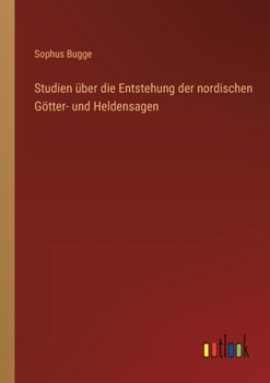 Studien über die Entstehung der nordischen Götter- und Heldensagen