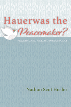Paperback Hauerwas the Peacemaker?: Peacebuilding, Race, and Foreign Policy Book