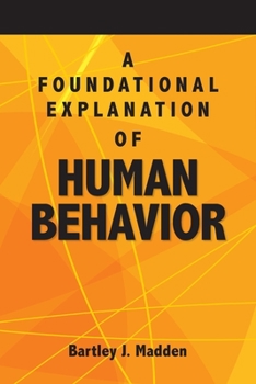 Paperback A Foundational Explanation of Human Behavior: How to Get Beyond Observed Behavior to the Why of What We Do Book