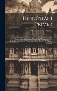 Hardcover Hindústání Primer: Containing a First Grammar Suited to Beginners and a Vocabulary of Common Words On Various Subjects, Together With Use Book