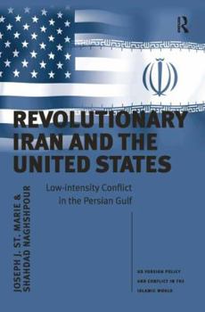 Revolutionary Iran and the United States: Low-Intensity Conflict in the Persian Gulf - Book  of the US Foreign Policy and Conflict in the Islamic World