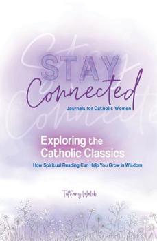 Paperback Exploring the Catholic Classics: How Spiritual Reading Can Help You Grow in Wisdom (Stay Connected Journals for Catholic Women #2) Book