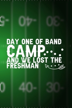 Day One Of Band Camp And We Lost The Freshman: All Purpose 6x9 Blank Lined Notebook Journal Way Better Than A Card Trendy Unique Gift Green Halftime Marching Band