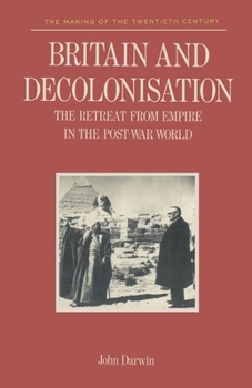 Britain and Decolonization: The Retreat from Empire in the Post-War World (Making of the 20th Century) - Book  of the Making of the Twentieth Century