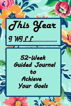 Paperback Set Goals and Make them Happen, This Year I Will...: A 52-Week Guided Journal to Achieve Your Goals: Set Goals and Make them Happen Book