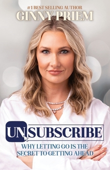 UNSUBSCRIBE Why Letting Go is the Secret to Getting Ahead