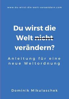 Paperback Du wirst die Welt (nicht) verändern?: Anleitung für eine neue Weltordnung [German] Book