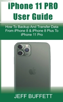 Paperback iPhone 11 User Guide - How To Backup And Transfer Data From iPhone 8 & iPhone 8 Plus To iPhone 11 Pro: iPhone 11 User Manual For Beginners - How To Tr Book