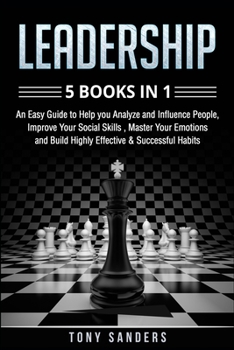 Paperback Leadership: 5 Books in 1: An Easy Guide to Help you Analyze and Influence People, Improve Your Social Skills, Master Your Emotions Book