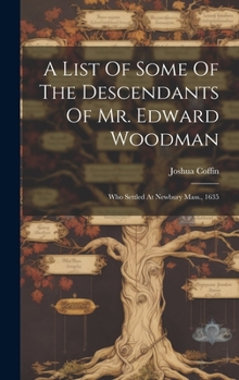 Hardcover A List Of Some Of The Descendants Of Mr. Edward Woodman: Who Settled At Newbury Mass., 1635 Book